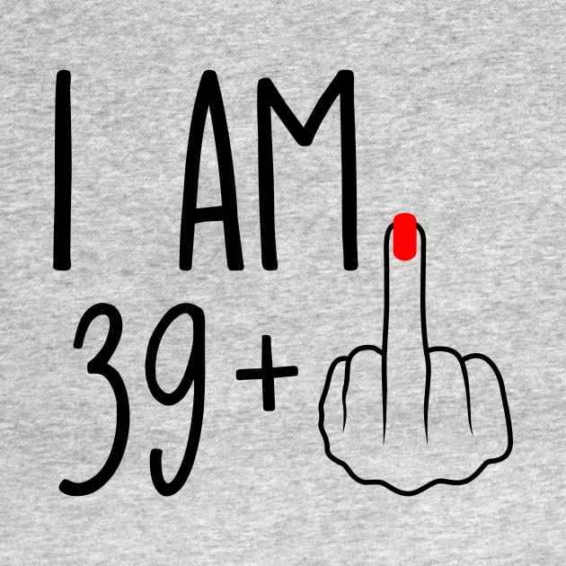 I Am 39 Plus 1 Middle Finger For A 40th Birthday by ErikBowmanDesigns